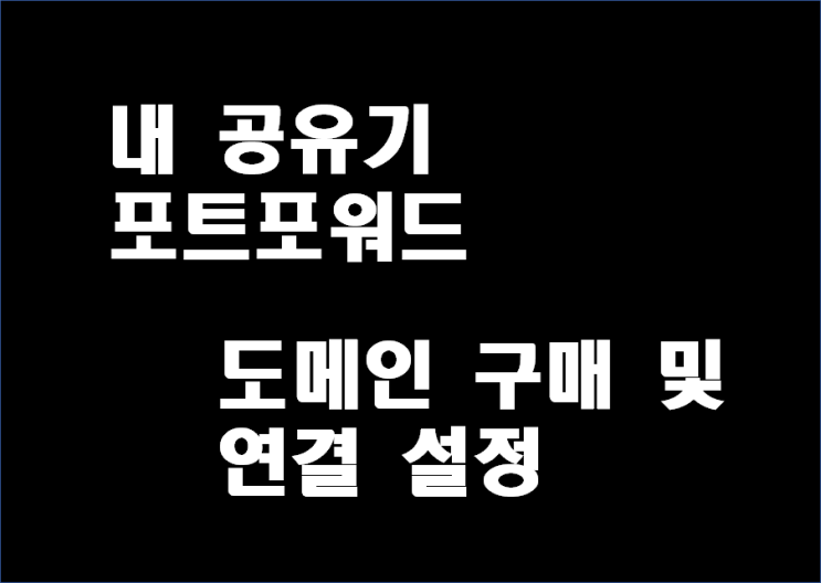  내 공유기 포트포워드 내역 웹 도메인 연결 설정 및 도메인 구매