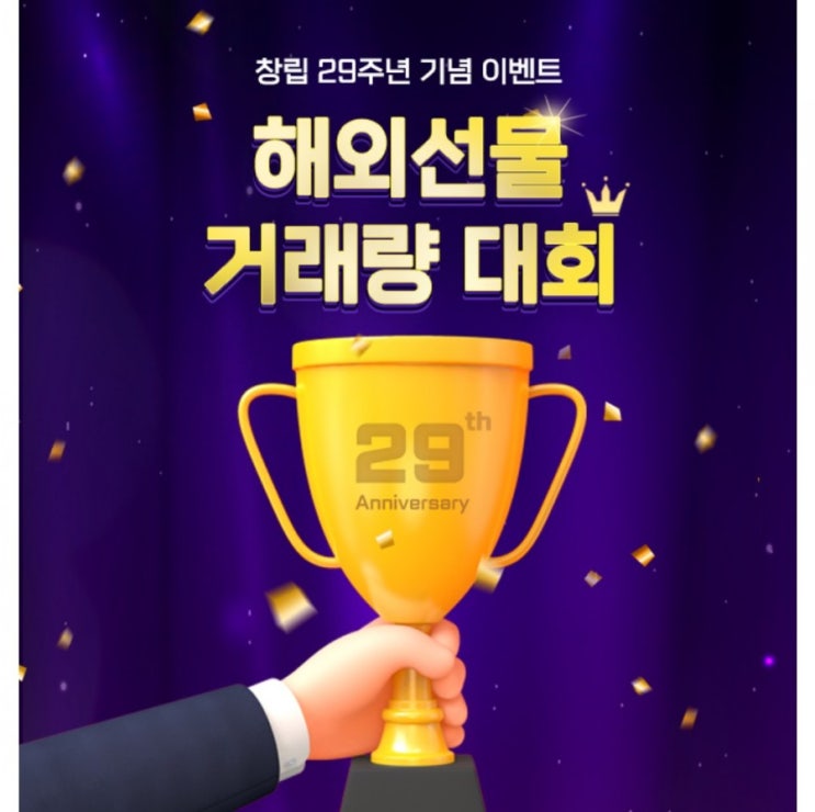 NH선물 창립 29주년 기념 해외선물 거래량 대회 대회 참가한 계좌의 시즌별 체결된 해외선물 & 해외옵션 계약수를 기준으로 1위부터 29위까지 상품을 드립니다 NH선물 창립 29주년 기념 해외선물 거래량 대회 대회 참가한 계좌의 시즌별 체결된 해외선물 & 해외옵션 계약수를 기준으로 1위부터 29위까지 상품을 드립니다