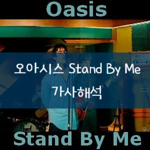  [가사해석] Oasis 오아시스 - Stand By Me
