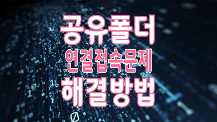 네트워크 공유폴더 연결 문제 해결방법 : 폴더 생성과 접속 설정(윈도우10 기준) 네트워크 공유폴더 연결 문제 해결방법 : 폴더 생성과 접속 설정(윈도우10 기준)