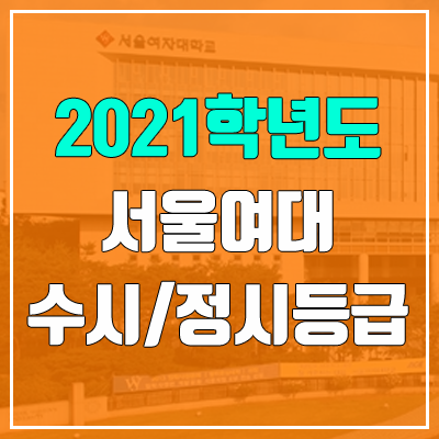 서울여자대학교 수시등급 / 정시등급 (2021, 예비번호) 서울여자대학교 수시등급 / 정시등급 (2021, 예비번호)
