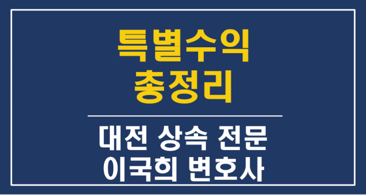  상속 특별수익 총정리 - 인정요건, 확인방법 - 대전 세종 공주 상속 전문 변호사