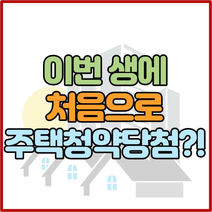  한국부동산 청약홈 아파트 청약 당첨자 발표 (생애최초 당첨?!)