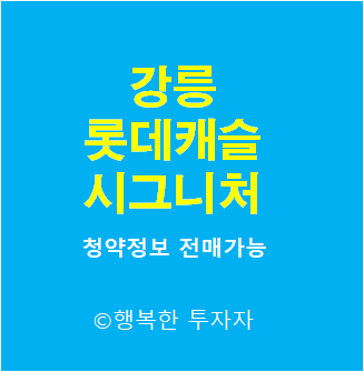강릉 롯데캐슬 시그니처 - 청약, 분양가, 분양일정, 사업개요, 입지환경, 단지설계, 전매가능 단지