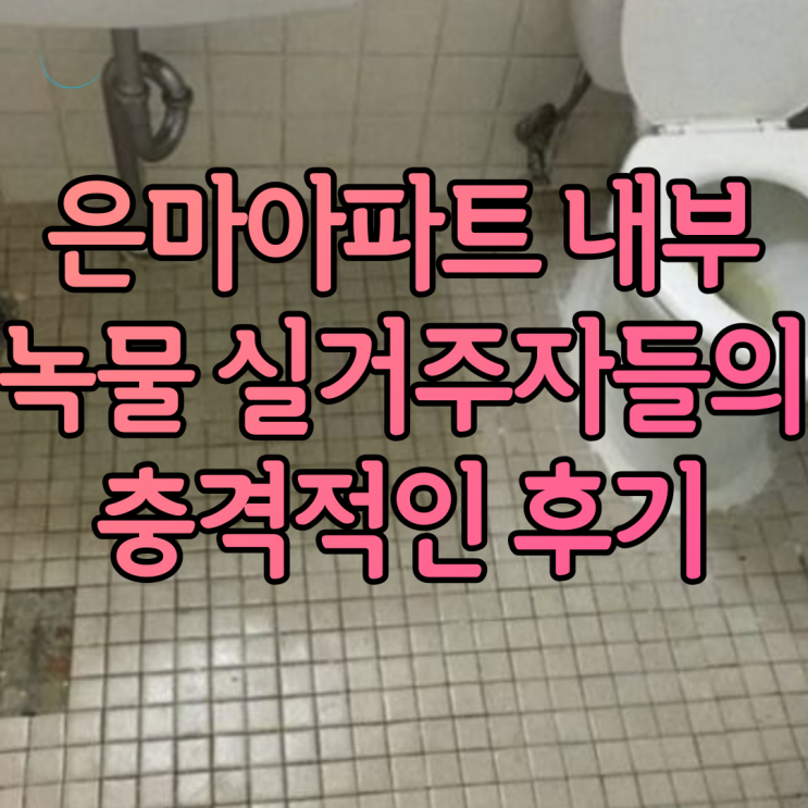 은마아파트 내부 녹물 실거주자들의 충격적인 후기 공개합니다