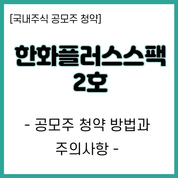  한화플러스스팩2호를 통해 알아보는 스팩주 청약방법과 주의사항