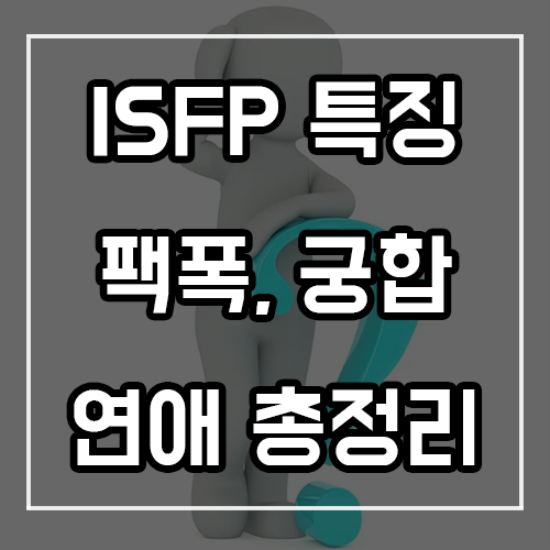 ISFP 특징, 팩폭, 궁합, 연애 총정리