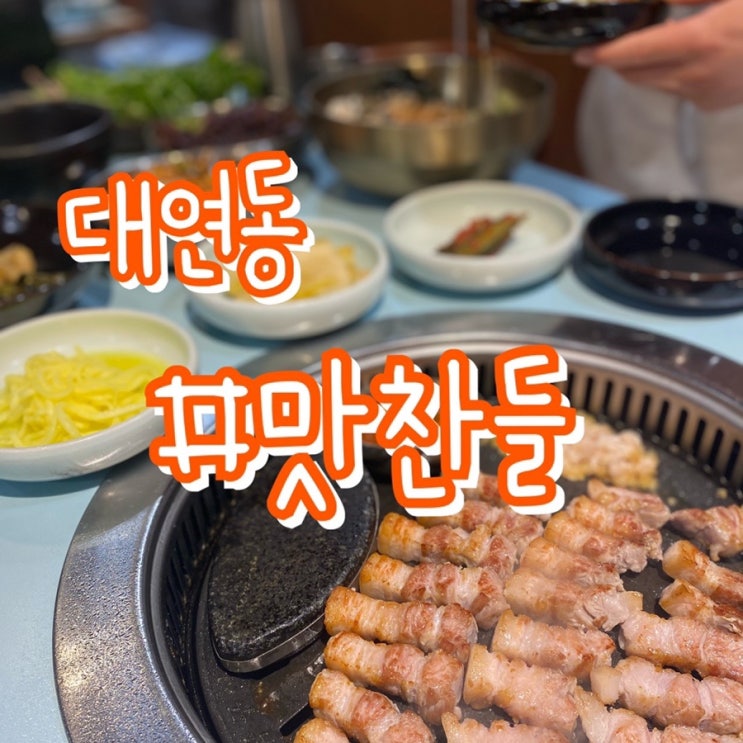  부산 대연동 맛집/ 대연동 맛찬들/ 역시 삼겹살은 맛찬들이지