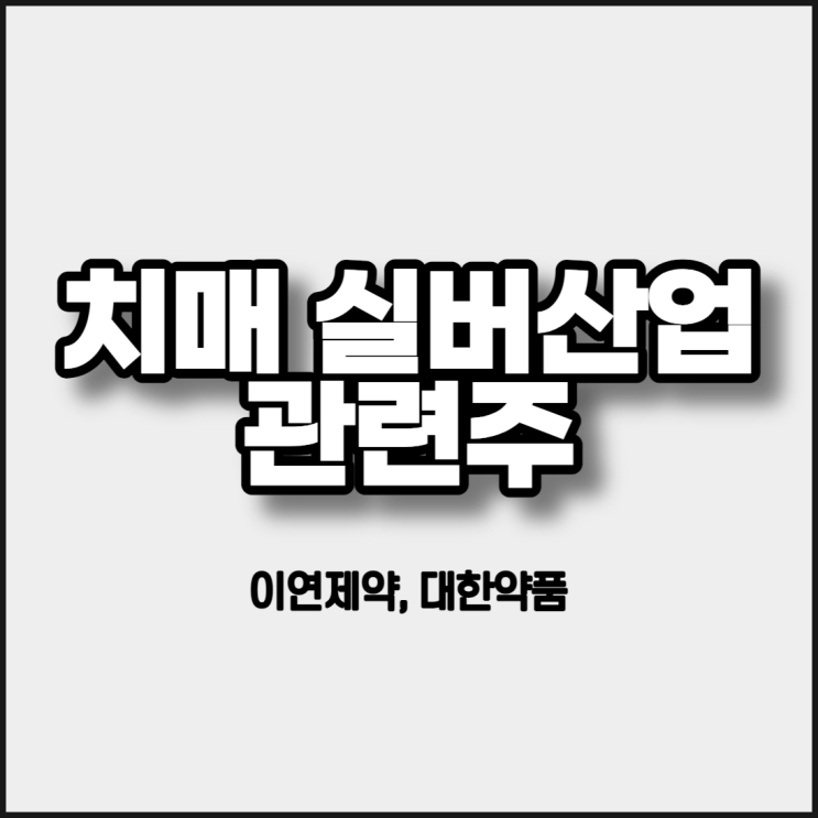  치매관련주, 실버산업관련주 - 장기투자에 적합한 종목(이연제약, 대한약품)
