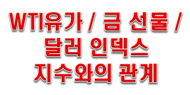  WTI유가, 달러인덱스, 금 선물 지수와의 관계 !!!