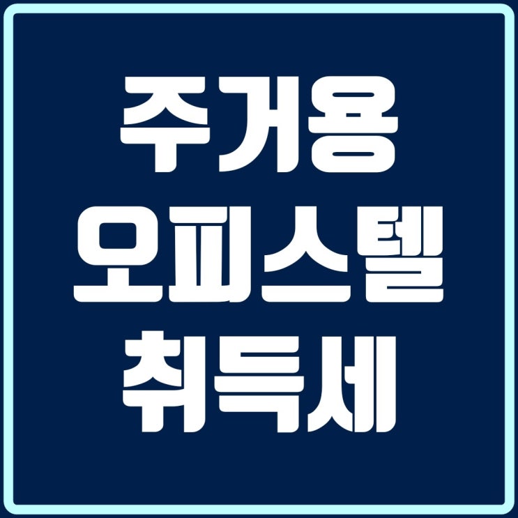  주거용 오피스텔 취득세와 주택수 알아보기