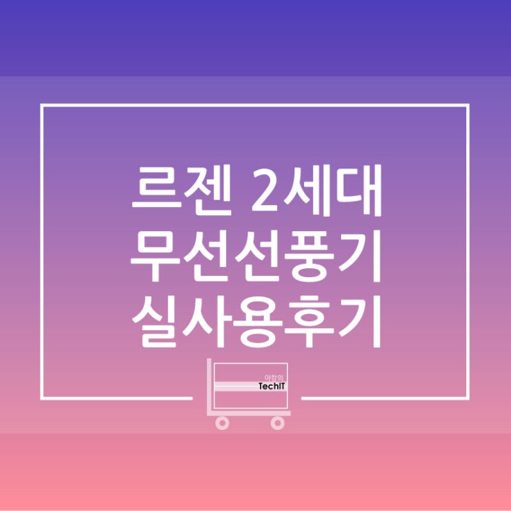  르젠 무선선풍기 2세대 실사용 후기 [LZDF-CZS7/ 르젠 선풍기 2세대 장점/단점 분석 및 실사용 후기]