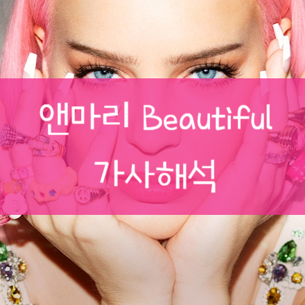  [가사해석] Anne-Marie 앤마리 - Beautiful 뷰티풀