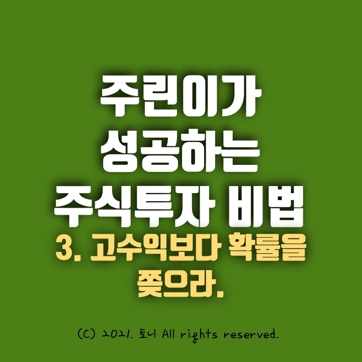 3.고수익보다 확률을 쫒으라. 주린이가 성공하는 주식투자 비법. 3.고수익보다 확률을 쫒으라. 주린이가 성공하는 주식투자 비법.