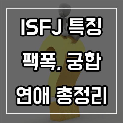 ISFJ 특징, 팩폭, 궁합, 연애 총정리 ISFJ 특징, 팩폭, 궁합, 연애 총정리