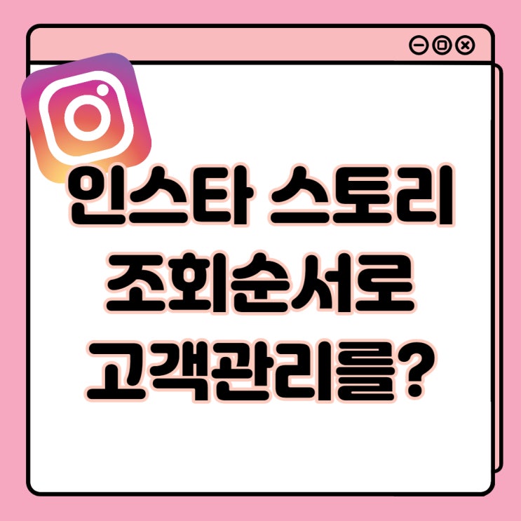  인스타 스토리 조회 순서 고객관리 가능할까?