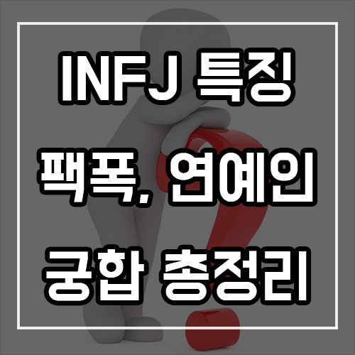 INFJ 특징, 팩폭, 연예인, 궁합 총정리 INFJ 특징, 팩폭, 연예인, 궁합 총정리