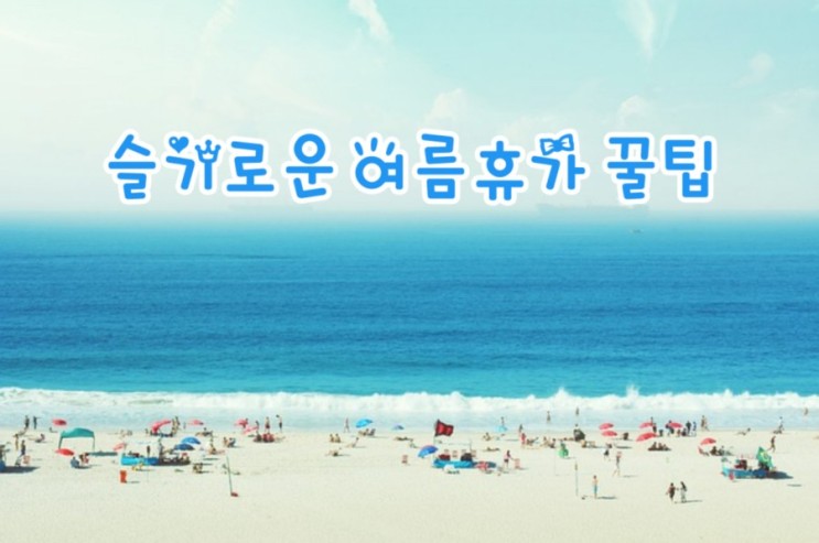 슬기로운 여름휴가 꿀팁, 바다여행, 대한민국 구석구석