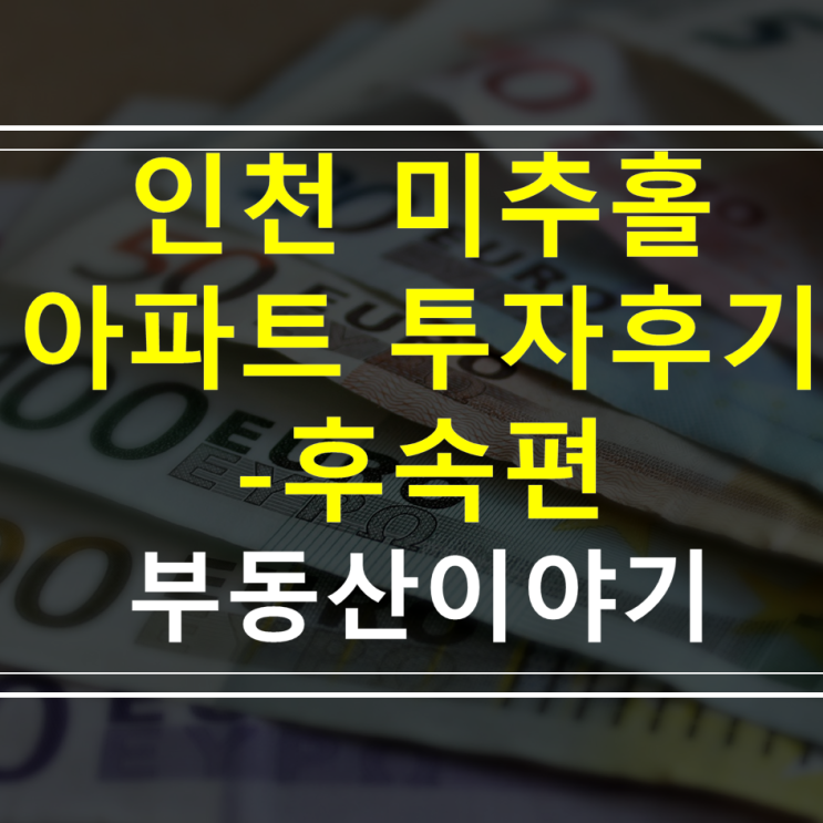  인천 미추홀 주안 근처 아파트 임장 및 갭투자 그리고 후기