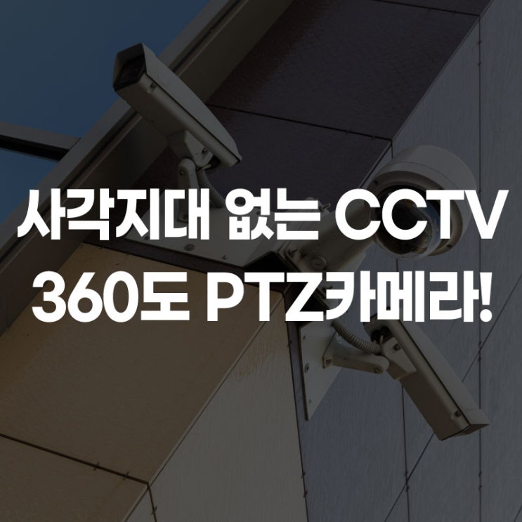  매장 안심 CCTV, 360도 PTZ로 사각지대 놓치지~ 않을 거예요!