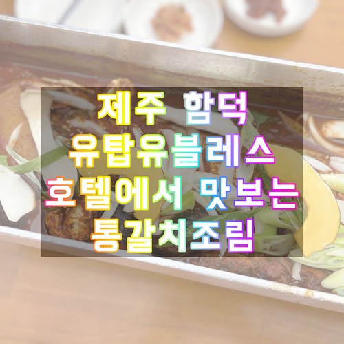  함덕 유탑유블레스 통갈치조림 냠냠했어용