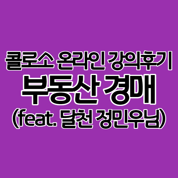  콜로소 온라인 강의 - 법원부동산경매로 소액 투자 재테크 (달천 정민우님)