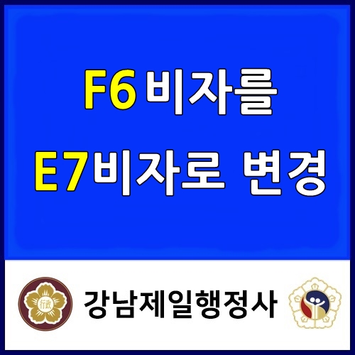  F6 결혼 비자에서 E7 취업 비자로 변경 대행 전문 행정사