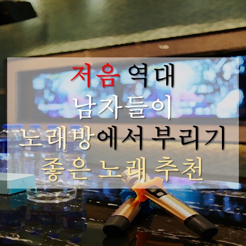  [노래방] 저음 음역대 남자들이 부르기 좋은 노래 추천!