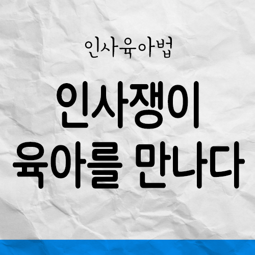  인사육아법의 시작 - 인사쟁이, 육아의 세계와 만나다