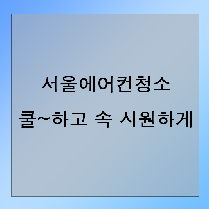  서울에어컨청소 쿨~하고 속 시원하게