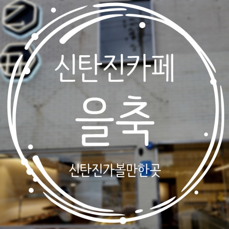  대전 신탄진 가볼만한곳, 베이커리카페 을축