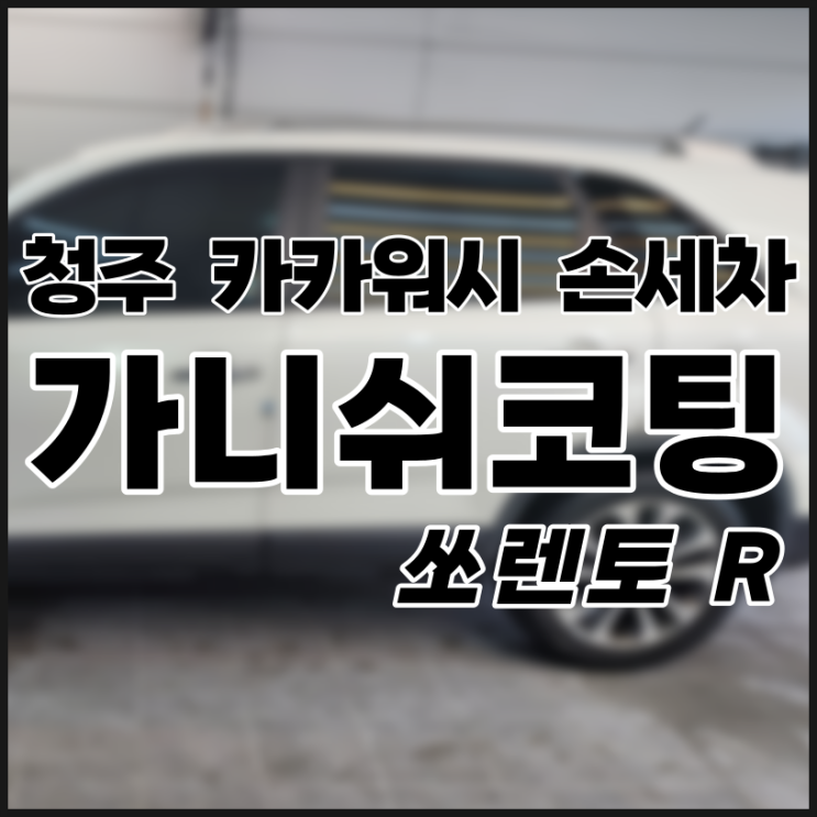  청주 가니쉬코팅 디테일링세차 청주 손세차 카카워시 가니쉬 백화현상 해결방법 가니쉬코팅