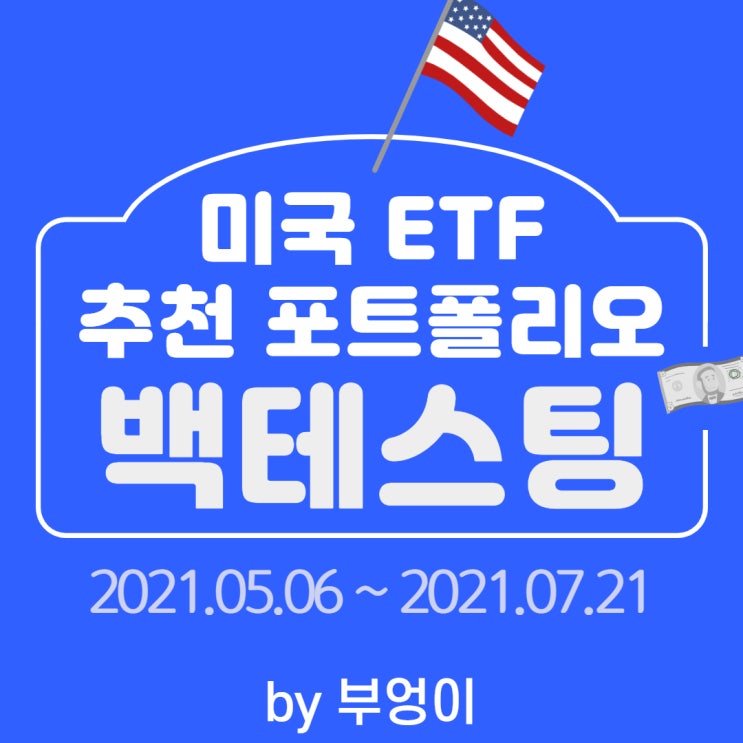 미국 ETF 추천 포트폴리오 백테스팅 (Backtesting) - 2021.05.06 ~ 2021.07.21 미국 ETF 추천 포트폴리오 백테스팅 (Backtesting) - 2021.05.06 ~ 2021.07.21