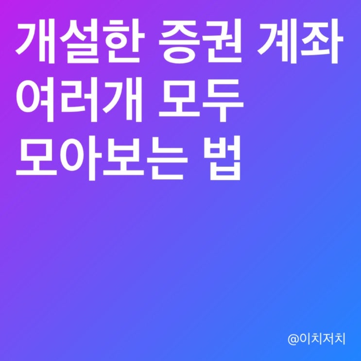 지금까지 개설한 증권 계좌 여러개 모두 모아보는 법 (증권계좌 모아보기)