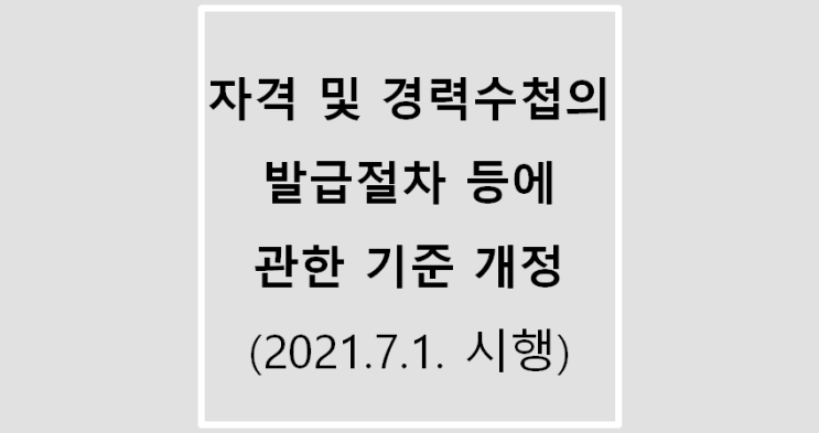 자격수첩 및 경력수첩의 발급절차 등에 관한 기준 개정(2021.7.1. 시행) 자격수첩 및 경력수첩의 발급절차 등에 관한 기준 개정(2021.7.1. 시행)