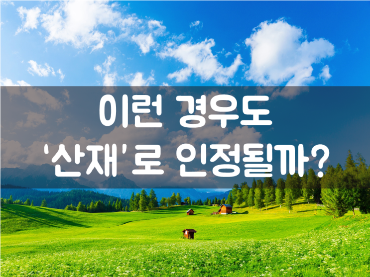  이런 경우도 ‘산재’로 인정될까?