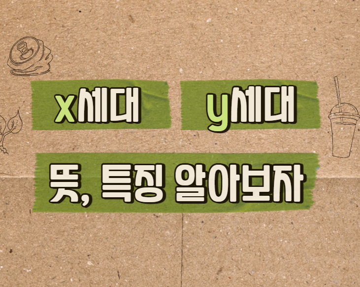  x세대와 y세대의 뜻 특징 알아두기 !