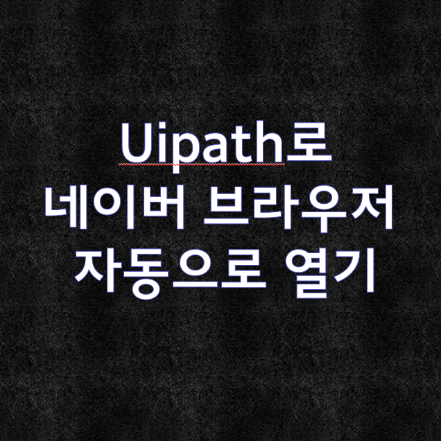 [RPA] Uipath로 브라우저 열기(Uipath 사용법)
