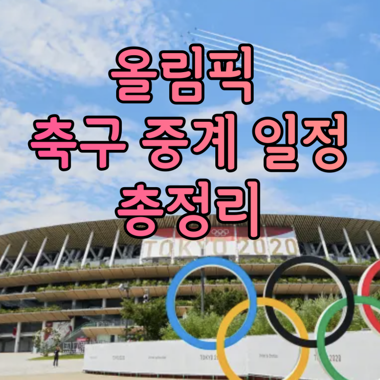 올림픽 축구 중계 일정 총정리 알기 쉽게 한 눈에 보자