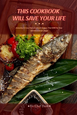 선호도 좋은 This Cookbook Will Save Your Life: Amazing & Easy Flavorful Dash Recipes That Will Put Your H