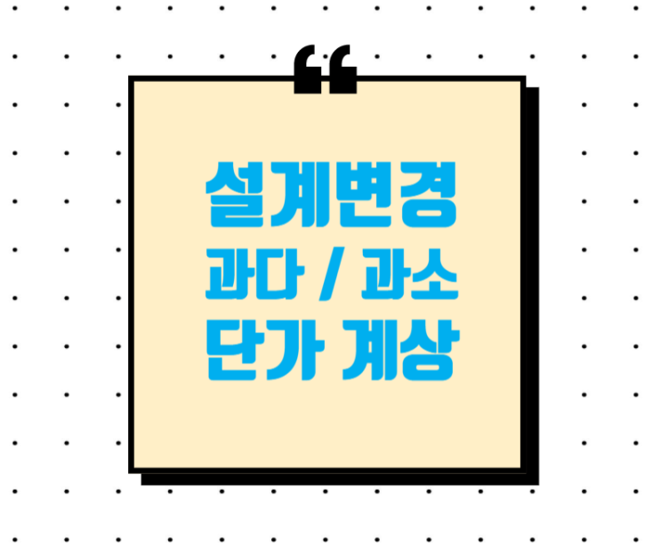 단가 과다 · 과소 계상의 설계변경 가능 여부 단가 과다 · 과소 계상의 설계변경 가능 여부