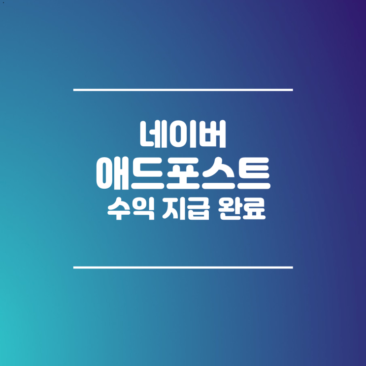  네이버 애드 포스트 첫 수익 입금 완료 - 도전해 보세요