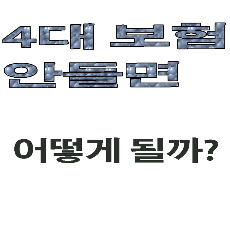  4대 보험 안들면  어떻게 될까?
