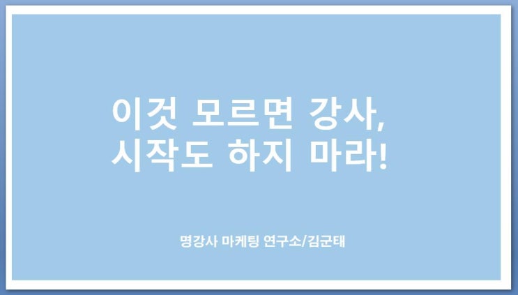 이것 모르면 강사, 시작도 하지마라!