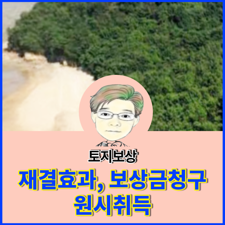  나만 손해지 하면서 지레 겁먹고 토지보상에서 재결의 효과가 있는가 괜시리 힘만 빼는건 아니냐