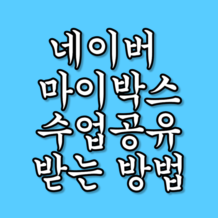 네이버 마이박스(MYBOX)로 수업 공유하기(Feat. 네이버 마이박스(MYBOX) 설치 및 이용방법 안내문드려요~)