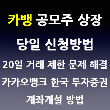 카뱅 공모주 상장 당일 신청방법, 20일 거래 제한 문제 해결, 카카오뱅크로 한국 투자증권 계좌개설 방법 카뱅 공모주 상장 당일 신청방법, 20일 거래 제한 문제 해결, 카카오뱅크로 한국 투자증권 계좌개설 방법