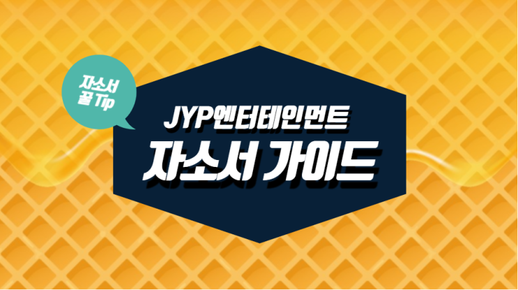  [JYP엔터테인먼트 채용] 항목별 자소서 작성 가이드