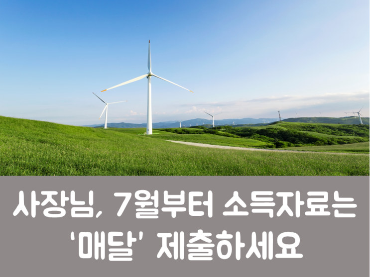  사장님, 7월부터 소득자료는 ‘매달’ 제출하세요