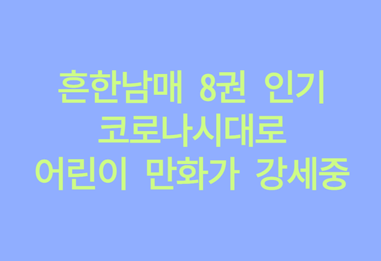  흔한남매 8권 인기(코로나 시대로 어린이 만화가 강세중...)